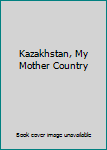 Hardcover Kazakhstan, My Mother Country Book
