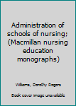 Unknown Binding Administration of schools of nursing; (Macmillan nursing education monographs) Book