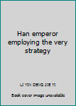 Han emperor employing the very strategy