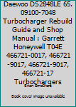 Daewoo Ds2848le 65.09100-7048 Turbocharger Rebuild Guide and Shop Manual: Garrett Honeywell T04e 466721-0017, 466721-9017, 466721-9017, 466721-17 Turbochargers