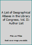 Hardcover A List of Geographical Atlases in the Library of Congress, Vol. II: Author List Book