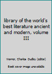 library of the world's best literature ancient and modern, volume III