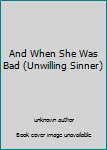 Paperback And When She Was Bad (Unwilling Sinner) Book