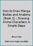 Paperback How to Draw Manga Bodies and Anatomy (Book 2) : Drawing Anime Characters in Simple Steps Book