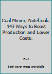 Unknown Binding Coal Mining Notebook. 143 Ways to Boost Production and Lower Costs. Book