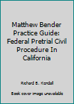 Matthew Bender Practice Guide: Federal Pretrial Civil Procedure In California