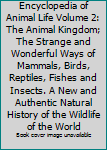 The Illustrated Encyclopedia of Animal Life Volume 2: The Animal Kingdom; The Strange and Wonderful Ways of Mammals, Birds, Reptiles, Fishes and Insects. A New and Authentic Natural History of the Wil