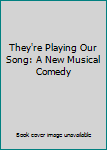 Hardcover They're Playing Our Song: A New Musical Comedy Book