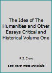 Hardcover The Idea of The Humanities and Other Essays Critical and Historical Volume One Book
