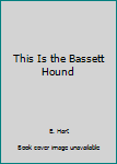 Hardcover This Is the Bassett Hound Book