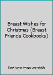 Unknown Binding Breast Wishes for Christmas (Breast Friends Cookbooks) Book