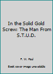 Paperback In the Solid Gold Screw: The Man From S.T.U.D. Book