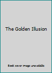 Unknown Binding The Golden Illusion Book