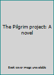 Hardcover The Pilgrim project: A novel Book