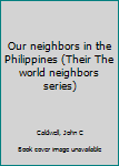 Unknown Binding Our neighbors in the Philippines (Their The world neighbors series) Book