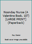 Unknown Binding Noonday Nurse (A Valentine Book, 107) [LARGE PRINT] (Paperback) Book