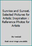 Paperback Sunrise and Sunset. Selected Pictures for Artistic Inspiration : Reference Photos for Artists Book