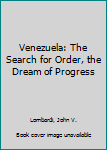 Hardcover Venezuela: The Search for Order, the Dream of Progress Book