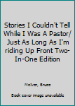 Hardcover Stories I Couldn't Tell While I Was A Pastor/ Just As Long As I'm riding Up Front Two-In-One Edition Book