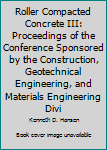 Paperback Roller Compacted Concrete III: Proceedings of the Conference Sponsored by the Construction, Geotechnical Engineering, and Materials Engineering Divi Book