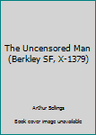 Mass Market Paperback The Uncensored Man (Berkley SF, X-1379) Book