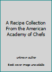 Unknown Binding A Recipe Collection From the American Academy of Chefs Book