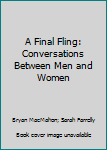 Paperback A Final Fling: Conversations Between Men and Women Book