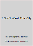 Paperback I Don't Want This City Book