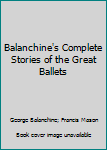 Hardcover Balanchine's Complete Stories of the Great Ballets Book