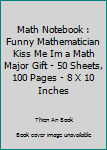 Math Notebook : Funny Mathematician Kiss Me Im a Math Major Gift - 50 Sheets, 100 Pages - 8 X 10 Inches