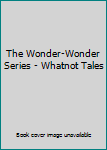 Hardcover The Wonder-Wonder Series - Whatnot Tales Book