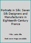 Hardcover Portraits in Silk: Seven Silk Designers and Manufacturers in Eighteenth-Century France Book