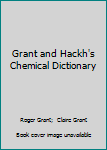 Grant and Hackh's Chemical Dictionary: American, International, European and British Usage : Containing the Words Generally Used in Chemistry, and M