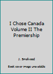 Mass Market Paperback I Chose Canada Volume II The Premiership Book