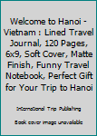 Paperback Welcome to Hanoi - Vietnam : Lined Travel Journal, 120 Pages, 6x9, Soft Cover, Matte Finish, Funny Travel Notebook, Perfect Gift for Your Trip to Hanoi Book