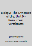 Hardcover Biology: The Dynamics of Life, Unit 9 - Resources: Vertebrates Book