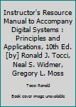 Paperback Instructor's Resource Manual to Accompany Digital Systems : Principles and Applications, 10th Ed. [by] Ronald J. Tocci, Neal S. Widmer, Gregory L. Moss Book