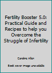 Paperback Fertility Booster 5.0: Practical Guide and Recipes to help you Overcome the Struggle of Infertility Book