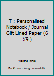 Paperback T : Personalised Notebook / Journal Gift Lined Paper (6 X9 ) Book