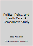 Hardcover Politics, Policy, and Health Care: A Comparative Study Book
