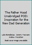 Paperback The Father Hood Unabridged POD: Inspiration for the New Dad Generation Book