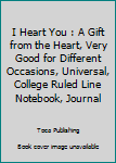 I Heart You : A Gift from the Heart, Very Good for Different Occasions, Universal, College Ruled Line Notebook, Journal