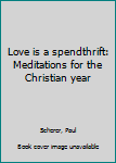 Unknown Binding Love is a spendthrift: Meditations for the Christian year Book