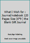 Paperback What I Wish for : Journal/notebook 120 Pages Size (6*9 ) the Blank Gift Journal Book