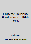 Paperback Elvis. the Louisiana Hayride Years. 1954-1956 Book