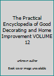 Unknown Binding The Practical Encyclopedia of Good Decorating and Home Improvement VOLUME 12 Book