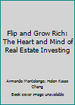 Paperback Flip and Grow Rich: The Heart and Mind of Real Estate Investing Book