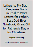 Letters to My Dad : Keepsake Blank Journal to Write Letters for Father, Best Dad Ever Notebook, Great Gift for Fathers's Day or for Christmas