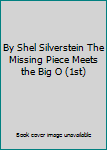 By Shel Silverstein The Missing Piece Meets the Big O (1st)