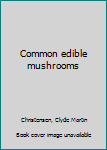 Common edible mushrooms